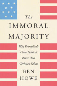 Books free for downloading The Immoral Majority: Why Evangelicals Chose Political Power Over Christian Values 9780062797117 (English literature) PDB by Ben Howe