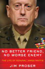 No Better Friend, No Worse Enemy: The Life of General James Mattis