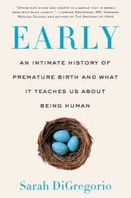 Title: Early: An Intimate History of Premature Birth and What It Teaches Us About Being Human, Author: Sarah DiGregorio