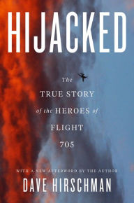 Title: Hijacked: The True Story of the Heroes of Flight 705, Author: Dave Hirschman