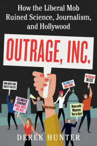 Title: Outrage, Inc.: How the Liberal Mob Ruined Science, Journalism, and Hollywood, Author: Derek Hunter
