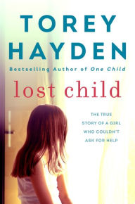 Title: Lost Child: The True Story of a Girl Who Couldn't Ask for Help, Author: Torey Hayden