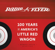 Title: Radio Flyer: 100 Years of America's Little Red Wagon, Author: Robert Pasin