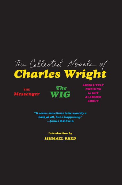 The Collected Novels of Charles Wright: The Messenger, The Wig, and Absolutely Nothing to Get Alarmed About