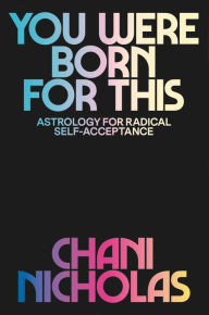 Title: You Were Born for This: Astrology for Radical Self-Acceptance, Author: Chani Nicholas