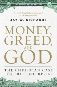 Title: Money, Greed, and God: The Christian Case for Free Enterprise, Author: Jay W. Richards