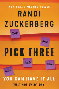 Title: Pick Three: You Can Have It All (Just Not Every Day), Author: Randi Zuckerberg