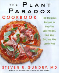 Title: The Plant Paradox Cookbook: 100 Delicious Recipes to Help You Lose Weight, Heal Your Gut, and Live Lectin-Free, Author: Steven R. Gundry MD