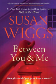 Title: Between You and Me: A Novel, Author: Susan Wiggs