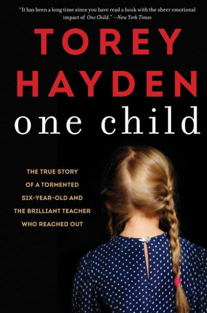 One Child: The True Story of a Tormented Six-Year-Old and the Teacher Who Reached by Torey Hayden, Paperback | Barnes &