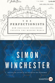 Title: The Perfectionists: How Precision Engineers Created the Modern World, Author: Simon Winchester