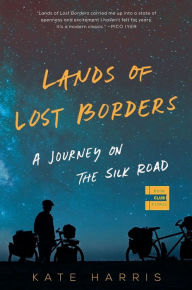 Title: Lands of Lost Borders: A Journey on the Silk Road, Author: Kate Harris
