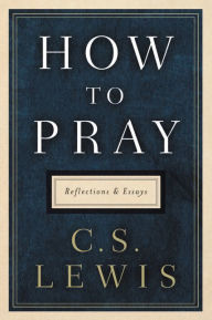 Title: How to Pray: Reflections and Essays, Author: C. S. Lewis