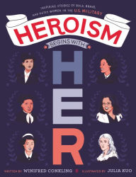 Title: Heroism Begins with Her: Inspiring Stories of Bold, Brave, and Gutsy Women in the U.S. Military, Author: Winifred Conkling