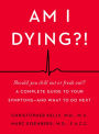 Am I Dying?!: A Complete Guide to Your Symptoms--and What to Do Next