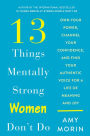 13 Things Mentally Strong Women Don't Do: Own Your Power, Channel Your Confidence, and Find Your Authentic Voice for a Life of Meaning and Joy