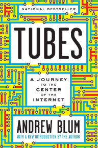 Title: Tubes: A Journey to the Center of the Internet with a New Introduction by the Author, Author: Andrew Blum