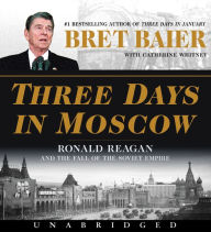 Title: Three Days in Moscow: Ronald Reagan and the Fall of the Soviet Empire, Author: Bret Baier