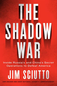 Title: The Shadow War: Inside Russia's and China's Secret Operations to Defeat America, Author: Jim Sciutto