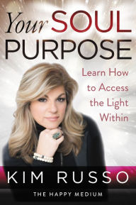 Title: Your Soul Purpose: Learn How to Access the Light Within, Author: Kim Russo