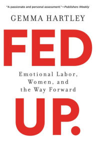 Title: Fed Up: Emotional Labor, Women, and the Way Forward, Author: Gemma Hartley