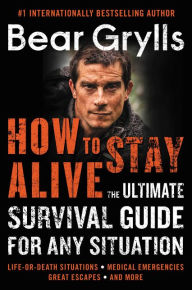 Title: How to Stay Alive: The Ultimate Survival Guide for Any Situation, Author: Bear Grylls