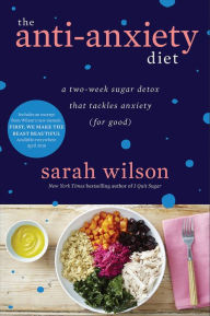 Title: The Anti-Anxiety Diet: A Two-Week Sugar Detox That Tackles Anxiety (For Good), Author: Sarah Wilson