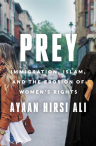 Title: Prey: Immigration, Islam, and the Erosion of Women's Rights, Author: Ayaan Hirsi Ali