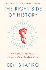 Title: The Right Side of History: How Reason and Moral Purpose Made the West Great, Author: Ben Shapiro