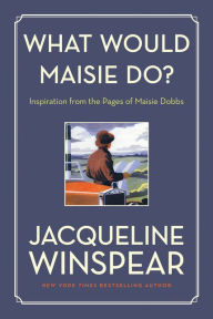 Title: What Would Maisie Do?: Inspiration from the Pages of Maisie Dobbs, Author: Jacqueline Winspear