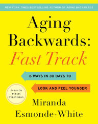 Title: Aging Backwards: Fast Track: 6 Ways in 30 Days to Look and Feel Younger, Author: Miranda Esmonde-White