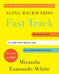 Title: Aging Backwards: Fast Track: 6 Ways in 30 Days to Look and Feel Younger, Author: Miranda Esmonde-White