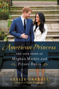 Title: American Princess: The Love Story of Meghan Markle and Prince Harry, Author: Leslie Carroll