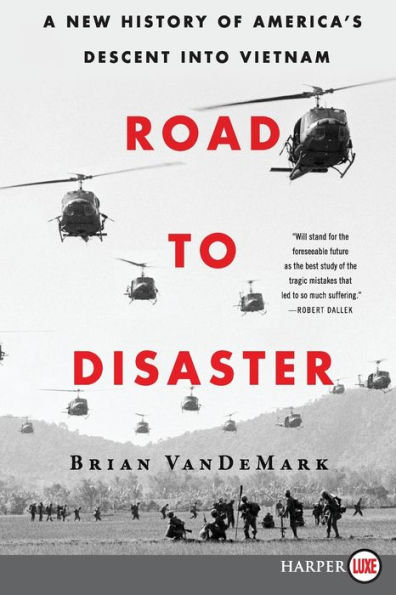 Road to Disaster: A New History of America's Descent into Vietnam