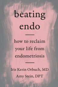 Title: Beating Endo: How to Reclaim Your Life from Endometriosis, Author: Iris Kerin Orbuch MD