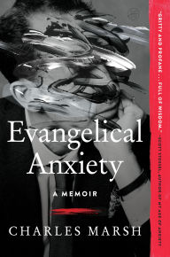 Title: Evangelical Anxiety: A Memoir, Author: Charles Marsh