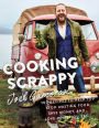 Cooking Scrappy: 100 Recipes to Help You Stop Wasting Food, Save Money, and Love What You Eat