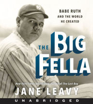 Title: The Big Fella: Babe Ruth and the World He Created, Author: Jane Leavy