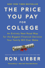 Title: The Price You Pay for College: An Entirely New Road Map for the Biggest Financial Decision Your Family Will Ever Make, Author: Ron Lieber