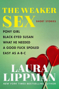 Title: The Weaker Sex: Pony Girl, Black-Eyed Susan, What He Needed, A Good Fuck Spoiled, Easy as A-B-C, Author: Laura Lippman