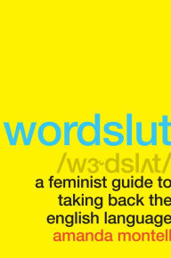 Title: Wordslut: A Feminist Guide to Taking Back the English Language, Author: Amanda Montell