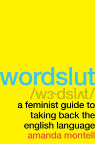 Title: Wordslut: A Feminist Guide to Taking Back the English Language, Author: Amanda Montell