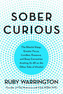 Sober Curious: The Blissful Sleep, Greater Focus, and Deep Connection Awaiting Us All on the Other Side of Alcohol