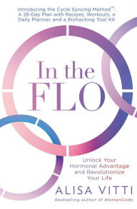 French literature books free download In the FLO: Unlock Your Hormonal Advantage and Revolutionize Your Life in English 9780062870483 FB2 PDF by Alisa Vitti
