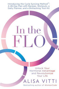 Title: In the FLO: Unlock Your Hormonal Advantage and Revolutionize Your Life, Author: Alisa Vitti