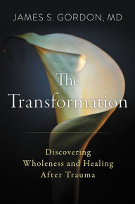 Title: The Transformation: Discovering Wholeness and Healing After Trauma, Author: James S. Gordon M.D.