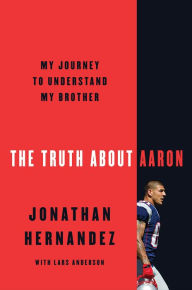 Title: The Truth about Aaron: My Journey to Understand My Brother, Author: Jonathan Hernandez