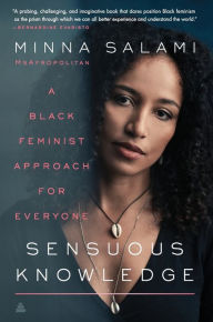 Title: Sensuous Knowledge: A Black Feminist Approach for Everyone, Author: Minna Salami