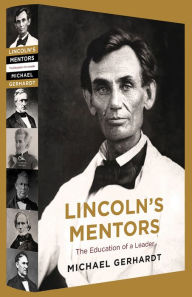 Title: Lincoln's Mentors: The Education of a Leader, Author: Michael J. Gerhardt