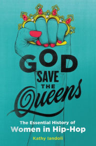 Free downloadable ebooks in pdf format God Save the Queens: The Essential History of Women in Hip-Hop by Kathy Iandoli MOBI FB2 9780062878502 (English literature)